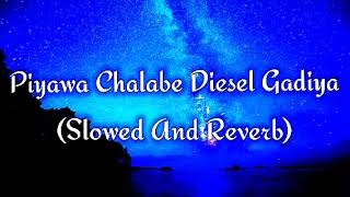 Piyawa Chalabe Diesel Gadiya Slowed And Reverb [upl. by Nueoht]